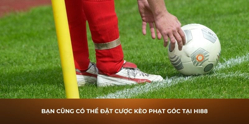 Bạn cũng có thể đặt cược kèo phạt góc tại Hi88